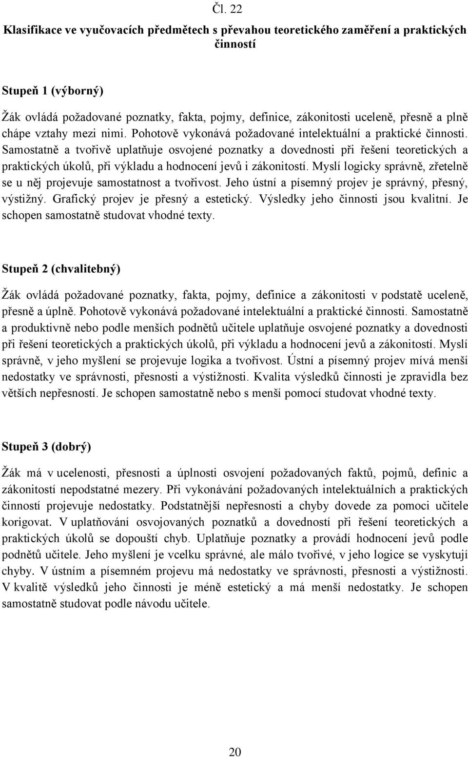 Samostatně a tvořivě uplatňuje osvojené poznatky a dovednosti při řešení teoretických a praktických úkolů, při výkladu a hodnocení jevů i zákonitostí.