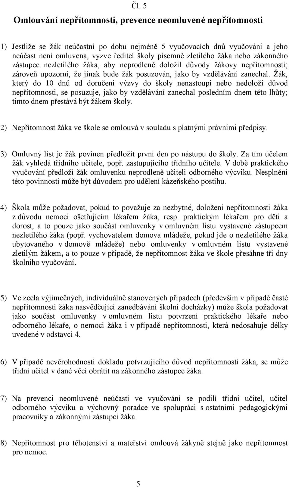 Žák, který do 10 dnů od doručení výzvy do školy nenastoupí nebo nedoloží důvod nepřítomnosti, se posuzuje, jako by vzdělávání zanechal posledním dnem této lhůty; tímto dnem přestává být žákem školy.