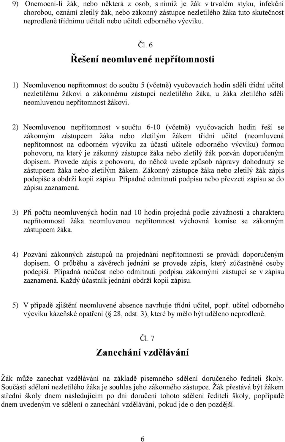 6 Řešení neomluvené nepřítomnosti 1) Neomluvenou nepřítomnost do součtu 5 (včetně) vyučovacích hodin sdělí třídní učitel nezletilému žákovi a zákonnému zástupci nezletilého žáka, u žáka zletilého