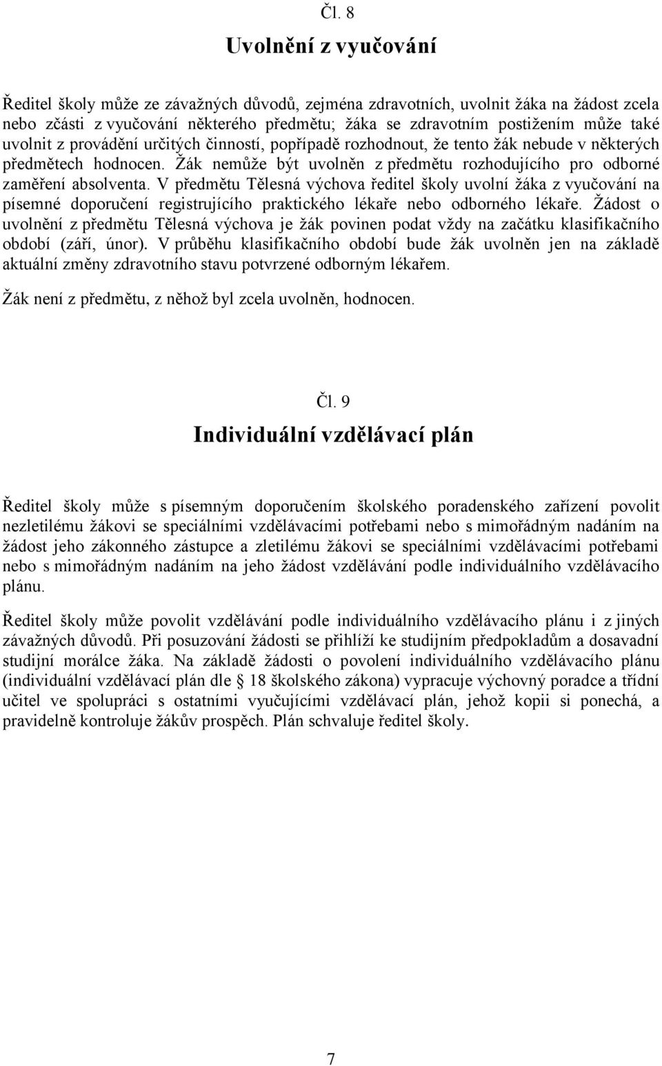 V předmětu Tělesná výchova ředitel školy uvolní žáka z vyučování na písemné doporučení registrujícího praktického lékaře nebo odborného lékaře.