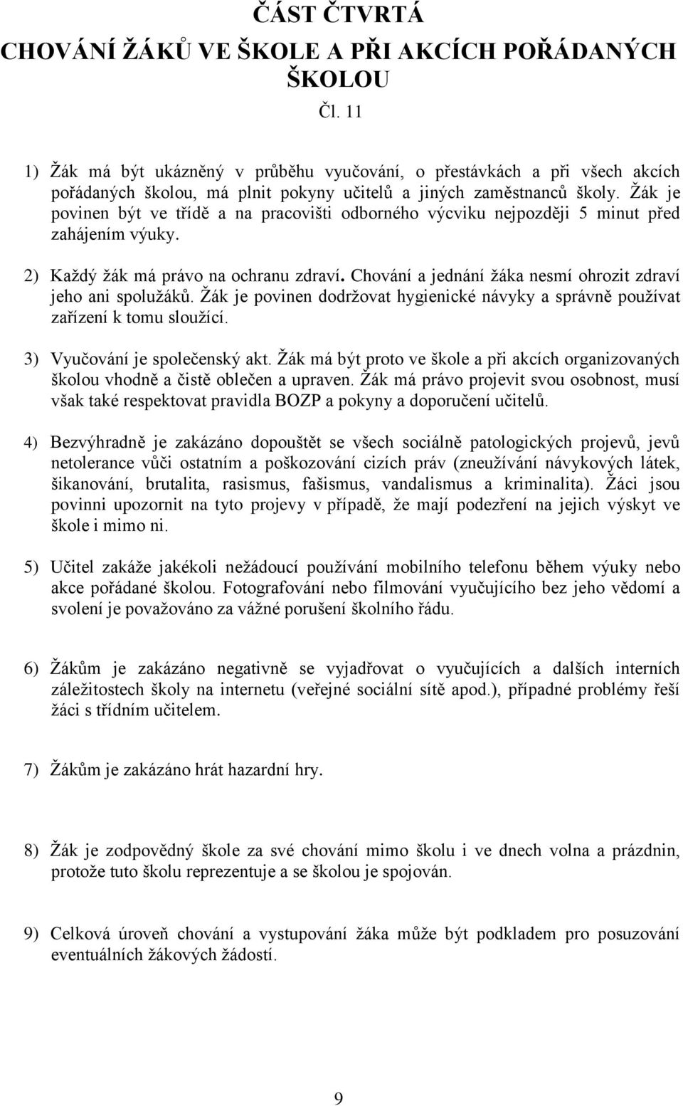 Žák je povinen být ve třídě a na pracovišti odborného výcviku nejpozději 5 minut před zahájením výuky. 2) Každý žák má právo na ochranu zdraví.