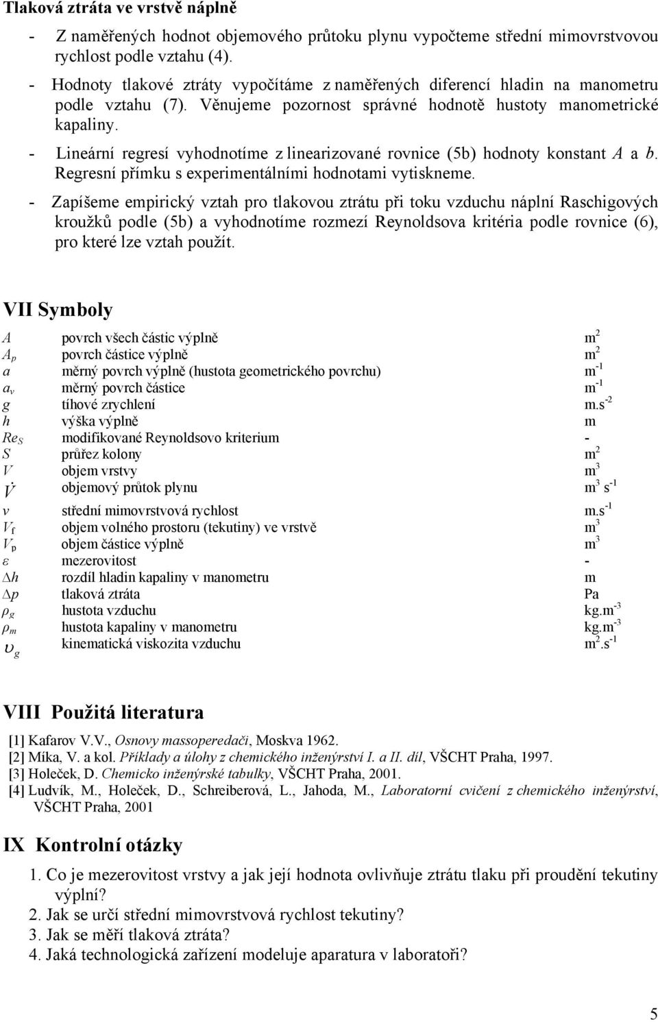 - Lineární reresí vyhodnotíme z linearizované rovnice (5b) hodnoty konstant A a b. Reresní přímku s experimentálními hodnotami vytiskneme.