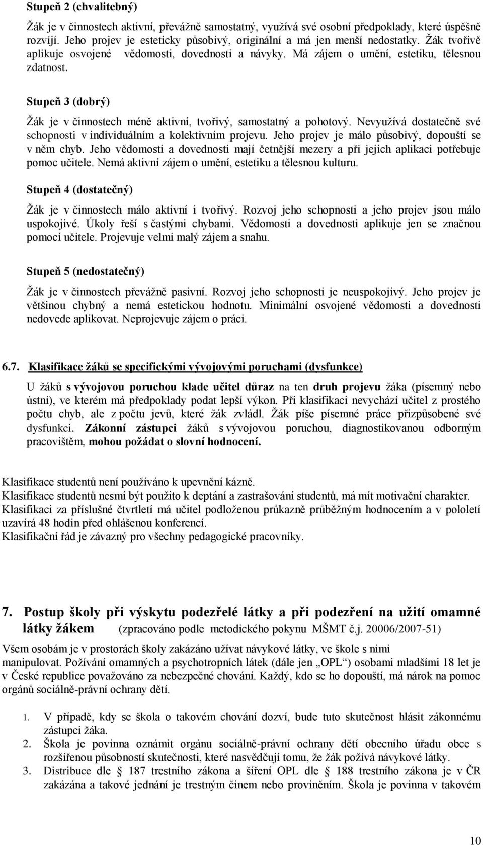 Nevyužívá dostatečně své schopnosti v individuálním a kolektivním projevu. Jeho projev je málo působivý, dopouští se v něm chyb.