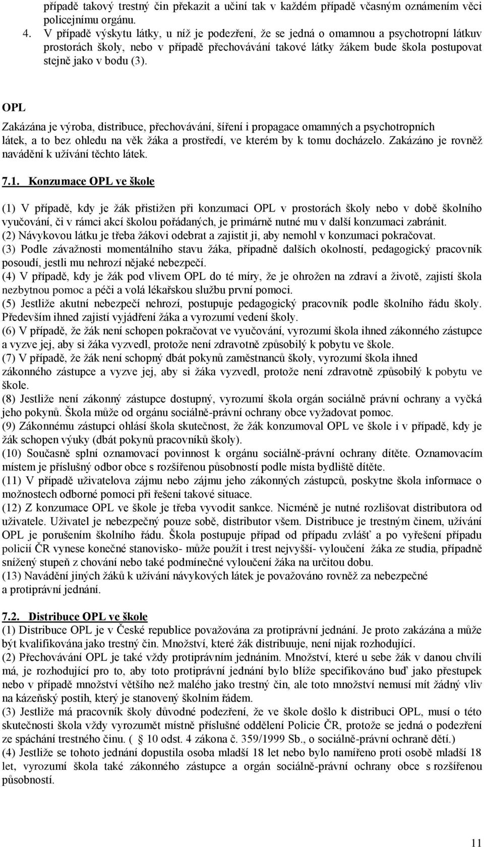 OPL Zakázána je výroba, distribuce, přechovávání, šíření i propagace omamných a psychotropních látek, a to bez ohledu na věk žáka a prostředí, ve kterém by k tomu docházelo.