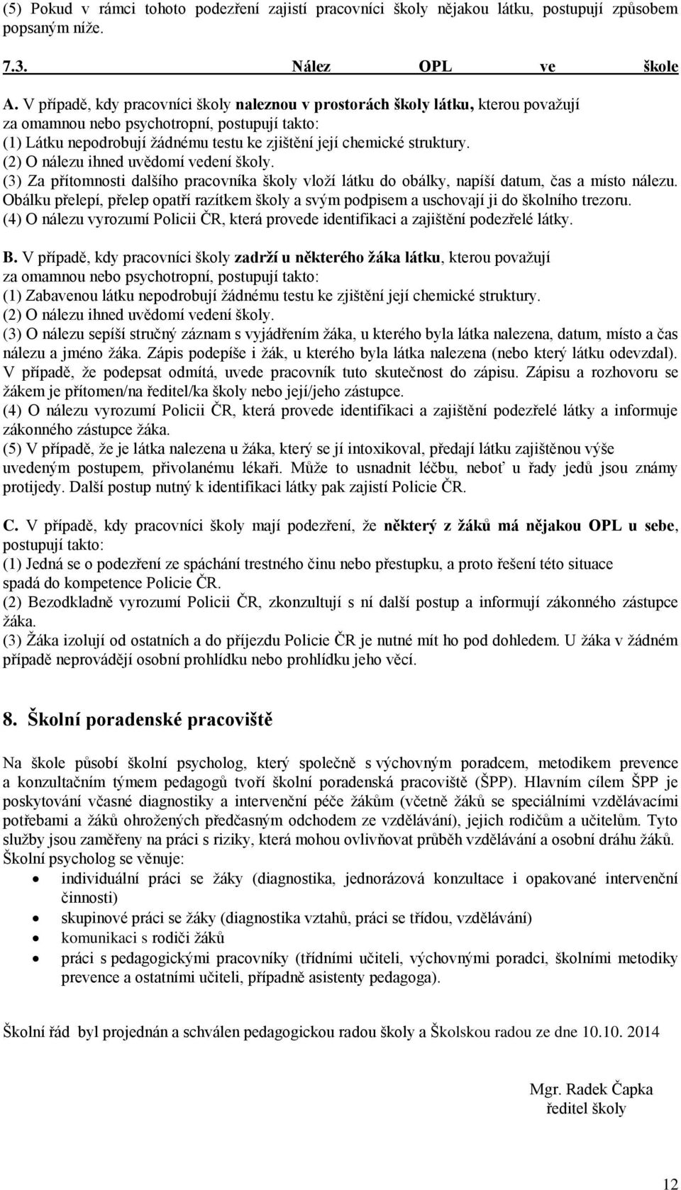 struktury. (2) O nálezu ihned uvědomí vedení školy. (3) Za přítomnosti dalšího pracovníka školy vloží látku do obálky, napíší datum, čas a místo nálezu.