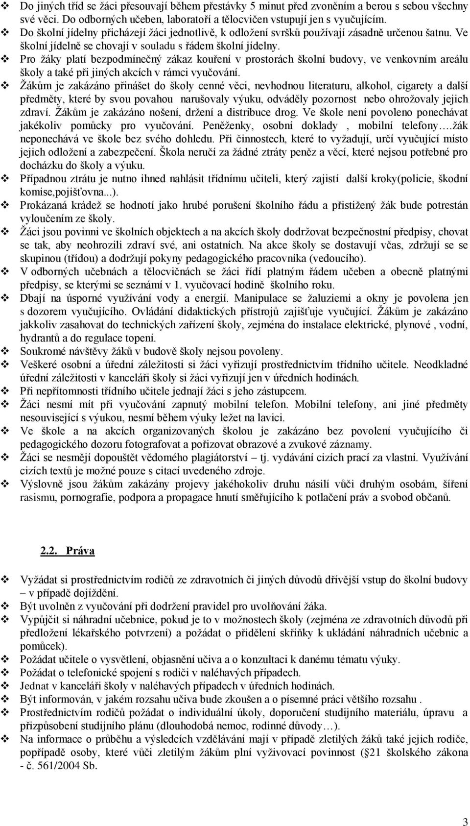 Pro žáky platí bezpodmínečný zákaz kouření v prostorách školní budovy, ve venkovním areálu školy a také při jiných akcích v rámci vyučování.