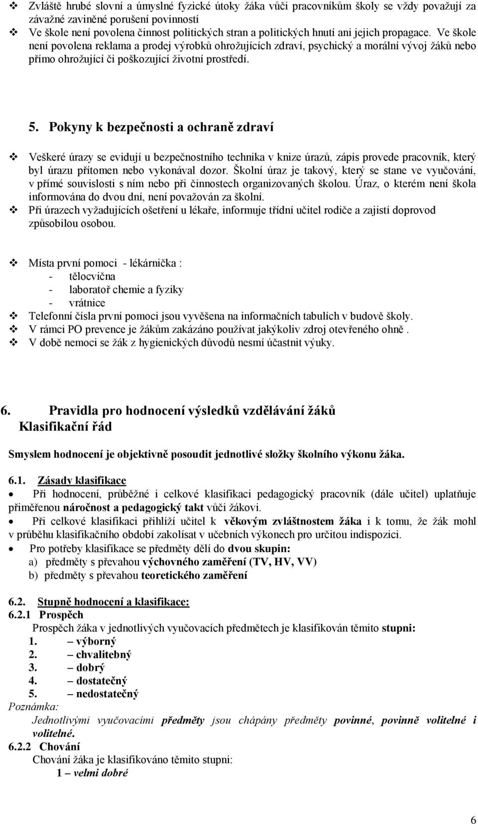 Pokyny k bezpečnosti a ochraně zdraví Veškeré úrazy se evidují u bezpečnostního technika v knize úrazů, zápis provede pracovník, který byl úrazu přítomen nebo vykonával dozor.