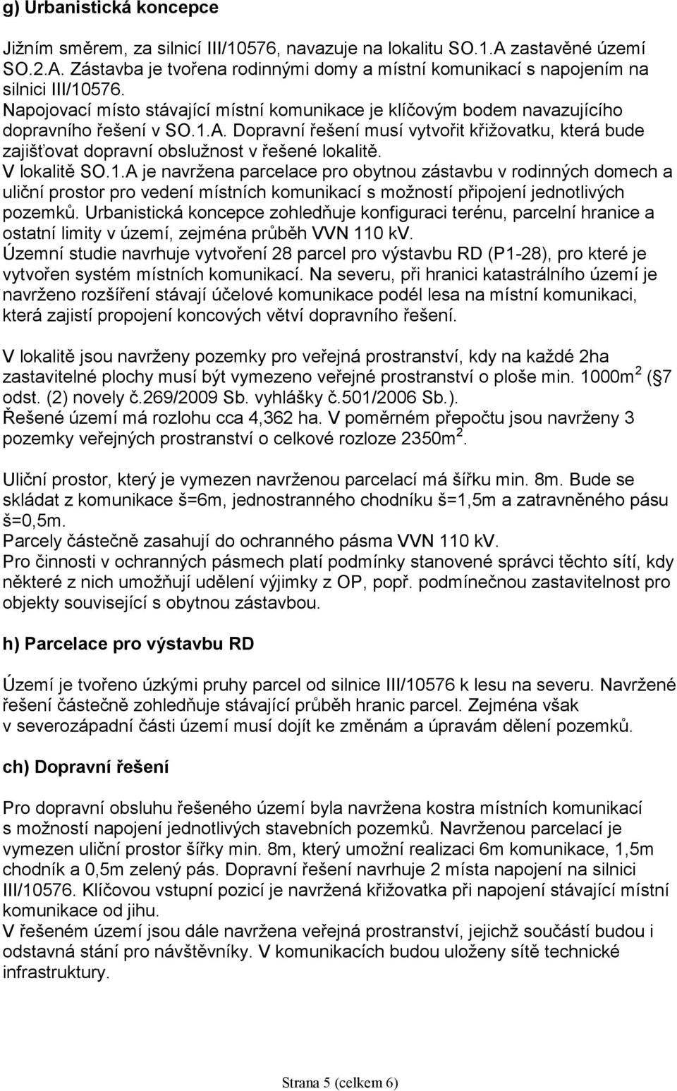 Dopravní řešení musí vytvořit křižovatku, která bude zajišťovat dopravní obslužnost v řešené lokalitě. V lokalitě SO.1.