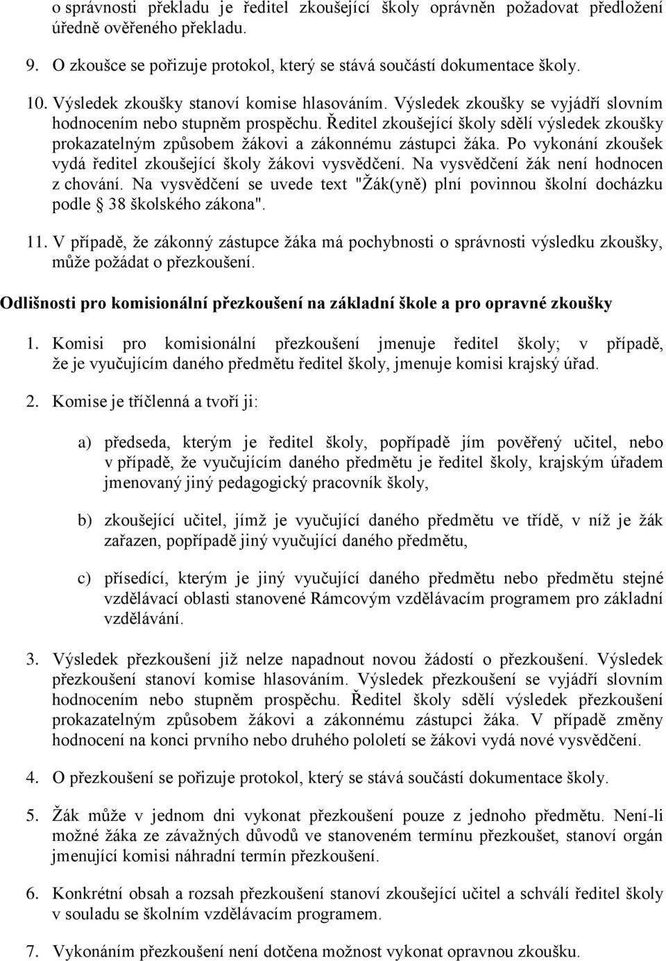 Ředitel zkoušející školy sdělí výsledek zkoušky prokazatelným způsobem žákovi a zákonnému zástupci žáka. Po vykonání zkoušek vydá ředitel zkoušející školy žákovi vysvědčení.