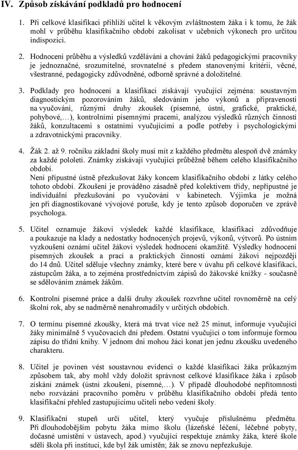 Hodnocení průběhu a výsledků vzdělávání a chování žáků pedagogickými pracovníky je jednoznačné, srozumitelné, srovnatelné s předem stanovenými kritérii, věcné, všestranné, pedagogicky zdůvodněné,