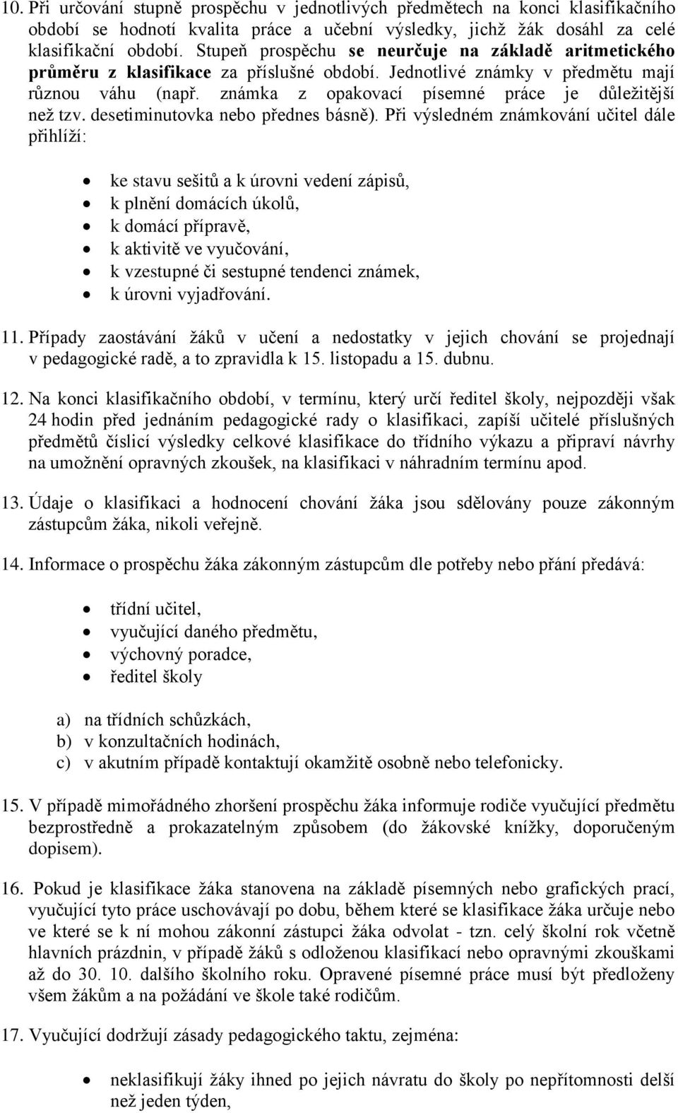 známka z opakovací písemné práce je důležitější než tzv. desetiminutovka nebo přednes básně).