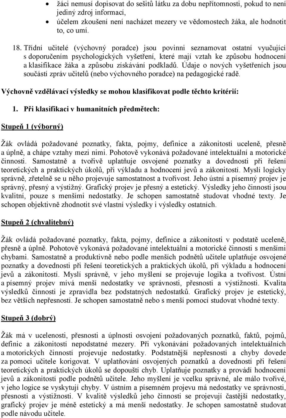 podkladů. Údaje o nových vyšetřeních jsou součástí zpráv učitelů (nebo výchovného poradce) na pedagogické radě. Výchovně vzdělávací výsledky se mohou klasifikovat podle těchto kritérií: 1.