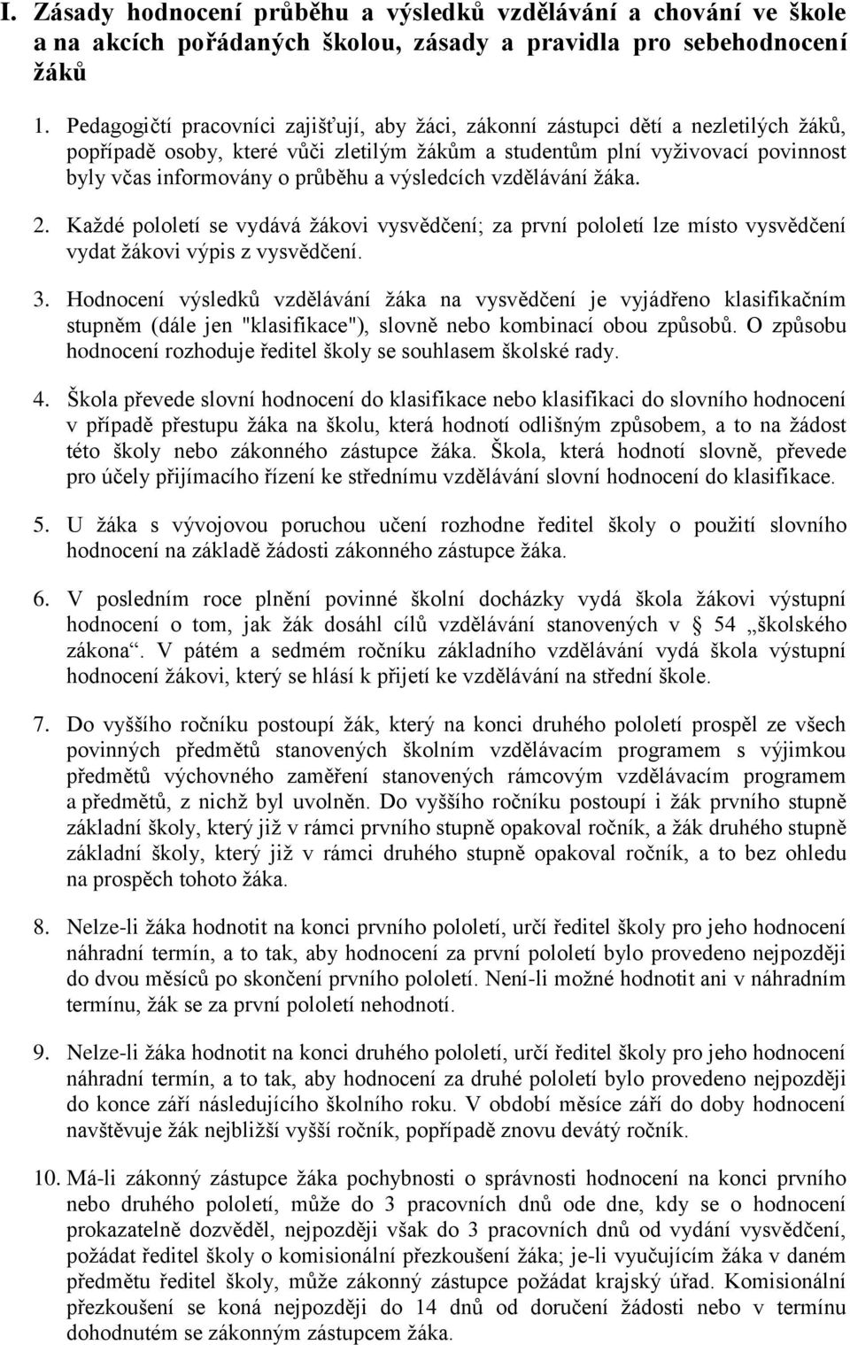 a výsledcích vzdělávání žáka. 2. Každé pololetí se vydává žákovi vysvědčení; za první pololetí lze místo vysvědčení vydat žákovi výpis z vysvědčení. 3.