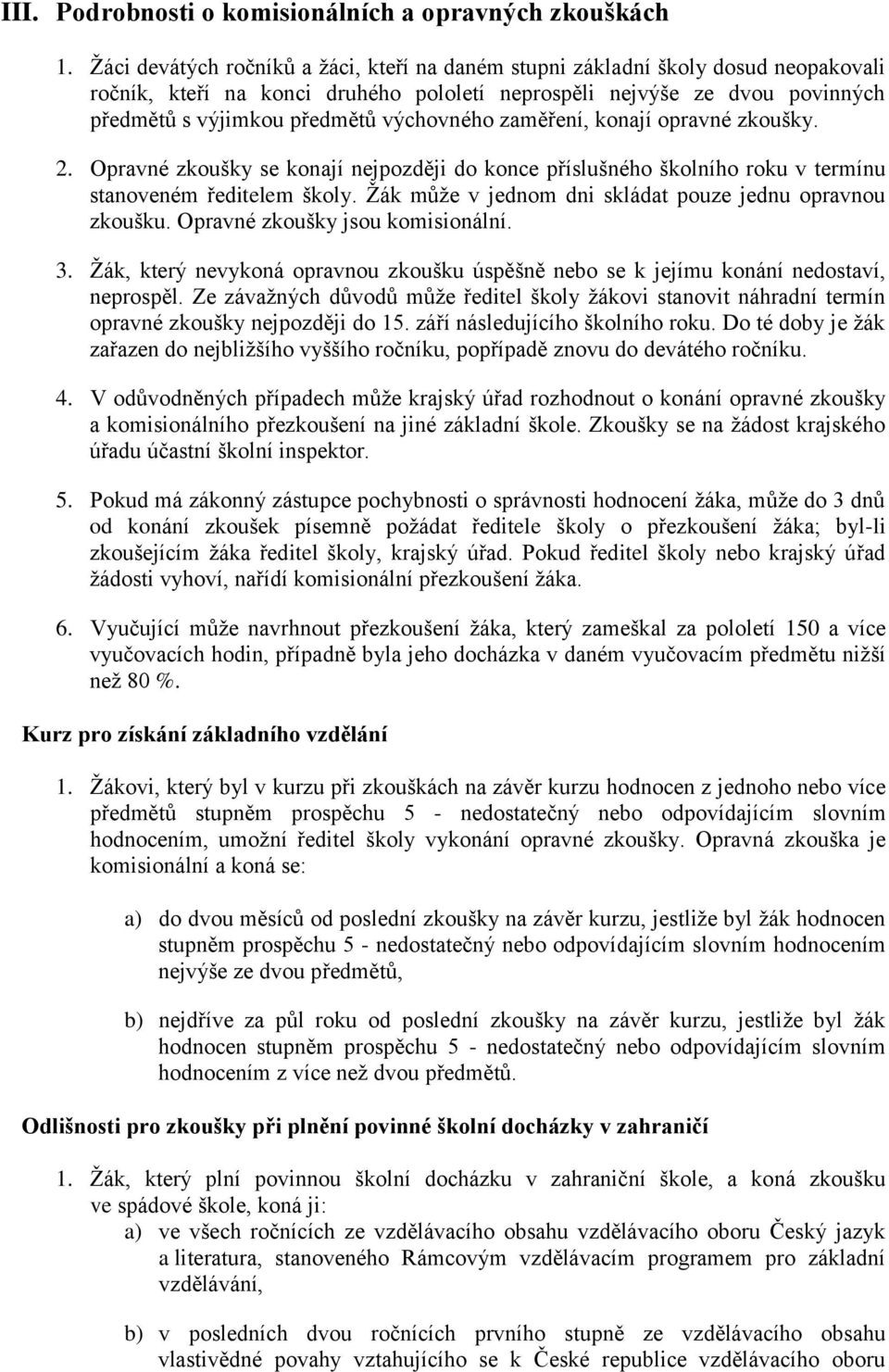 výchovného zaměření, konají opravné zkoušky. 2. Opravné zkoušky se konají nejpozději do konce příslušného školního roku v termínu stanoveném ředitelem školy.