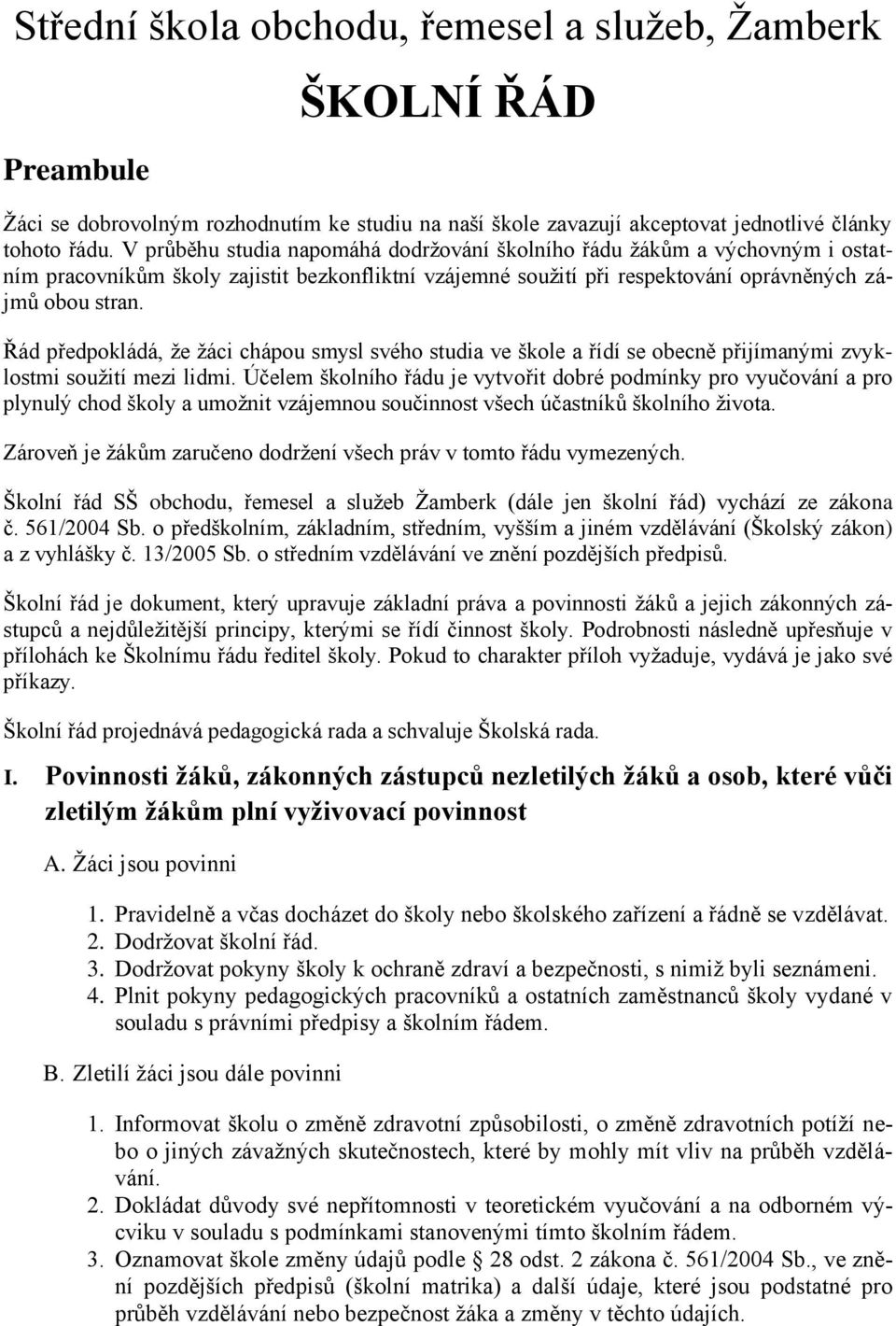 Řád předpokládá, ţe ţáci chápou smysl svého studia ve škole a řídí se obecně přijímanými zvyklostmi souţití mezi lidmi.