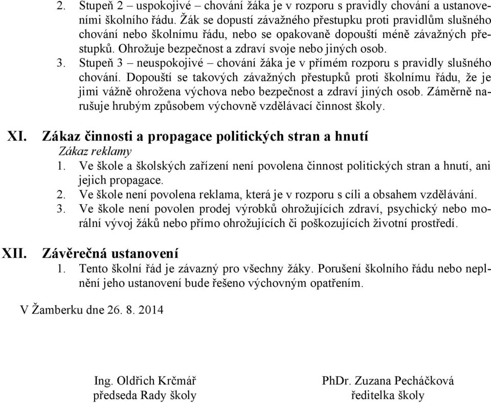 Stupeň 3 neuspokojivé chování ţáka je v přímém rozporu s pravidly slušného chování.