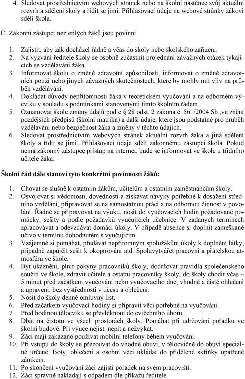 Na vyzvání ředitele školy se osobně zúčastnit projednání závaţných otázek týkajících se vzdělávání ţáka. 3.