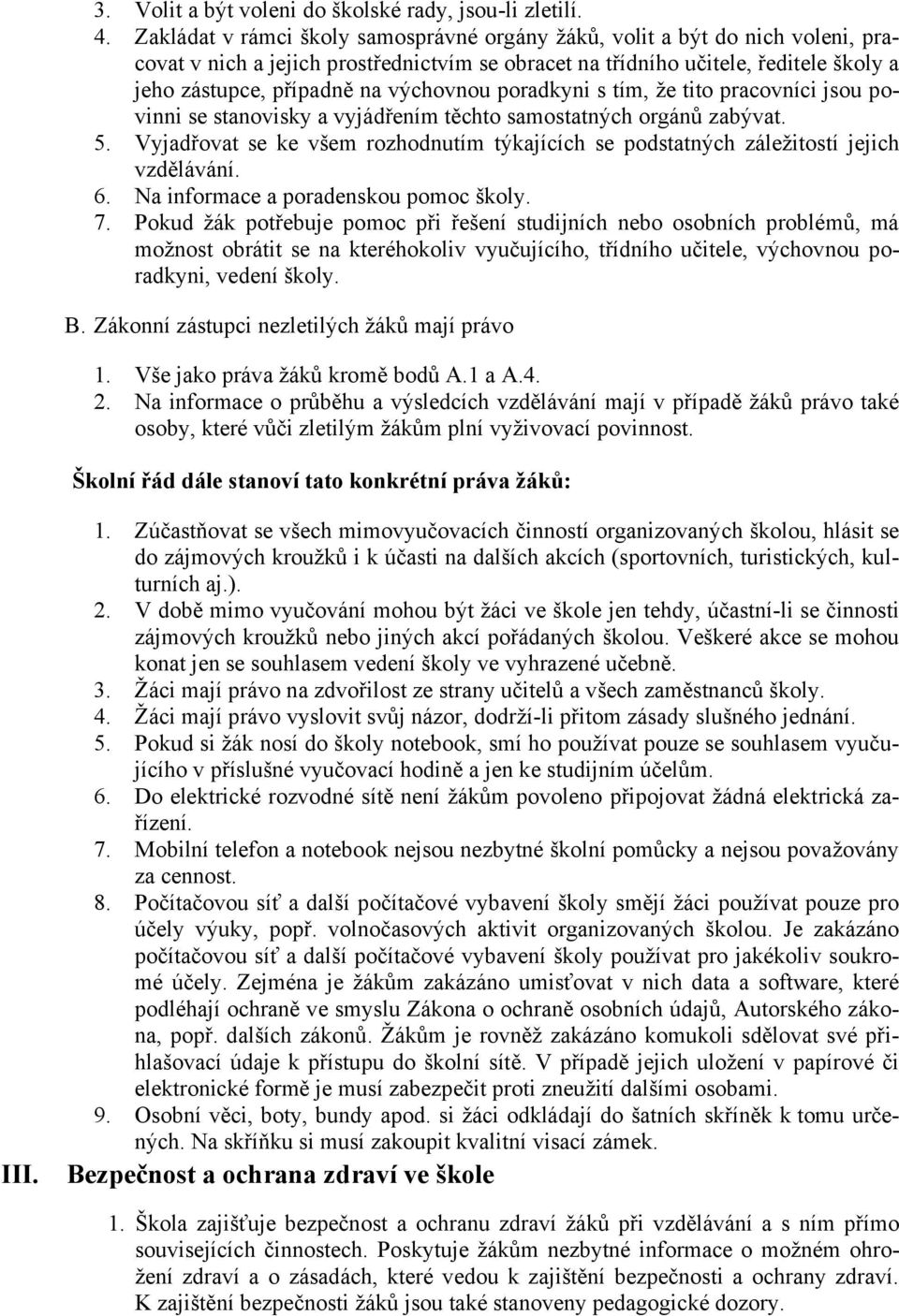 výchovnou poradkyni s tím, ţe tito pracovníci jsou povinni se stanovisky a vyjádřením těchto samostatných orgánů zabývat. 5.