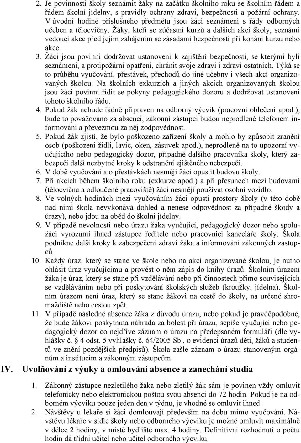 Ţáky, kteří se zúčastní kurzů a dalších akcí školy, seznámí vedoucí akce před jejím zahájením se zásadami bezpečnosti při konání kurzu nebo akce. 3.