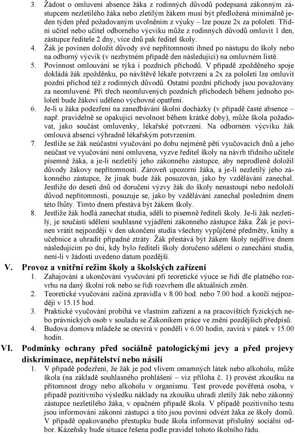 Ţák je povinen doloţit důvody své nepřítomnosti ihned po nástupu do školy nebo na odborný výcvik (v nezbytném případě den následující) na omluvném listě. 5.