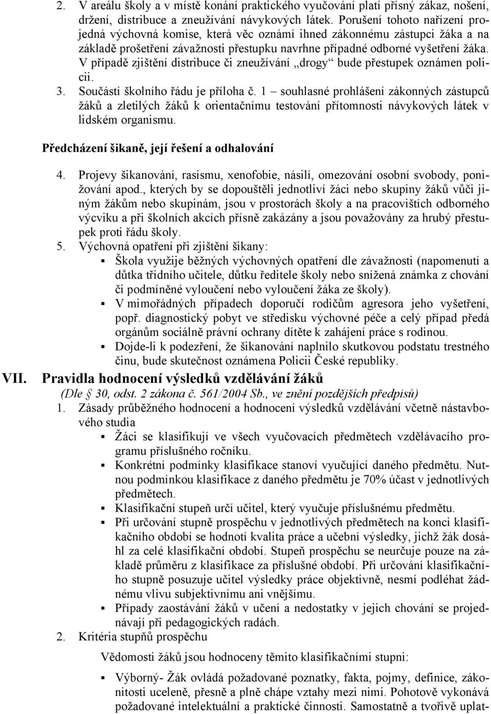 V případě zjištění distribuce či zneuţívání drogy bude přestupek oznámen policii. 3. Součástí školního řádu je příloha č.