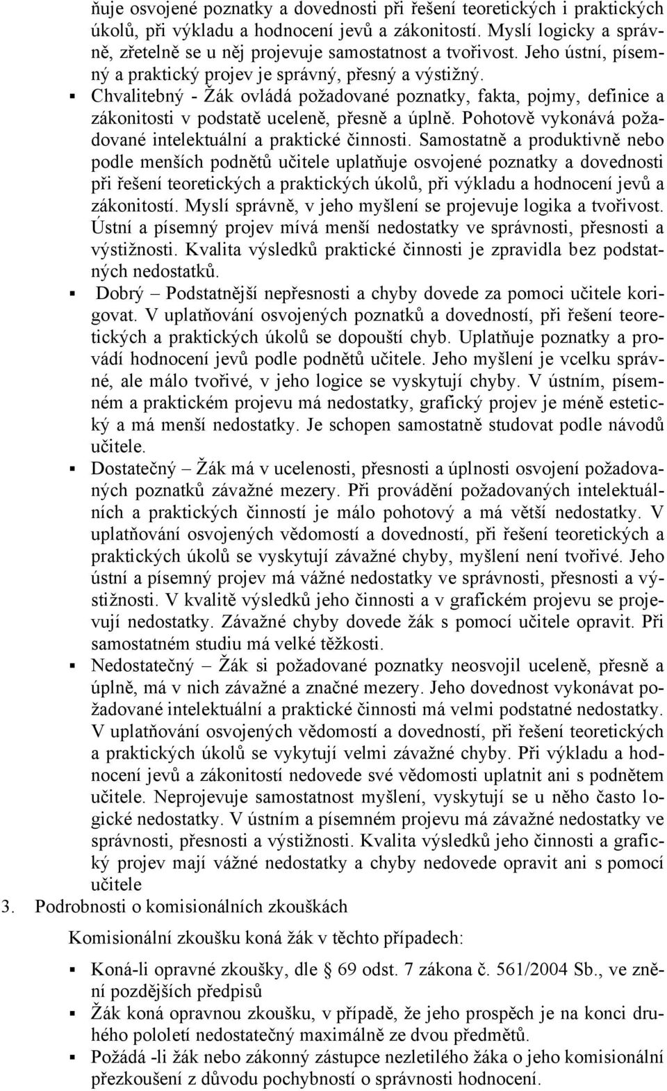 Chvalitebný - Ţák ovládá poţadované poznatky, fakta, pojmy, definice a zákonitosti v podstatě uceleně, přesně a úplně. Pohotově vykonává poţadované intelektuální a praktické činnosti.