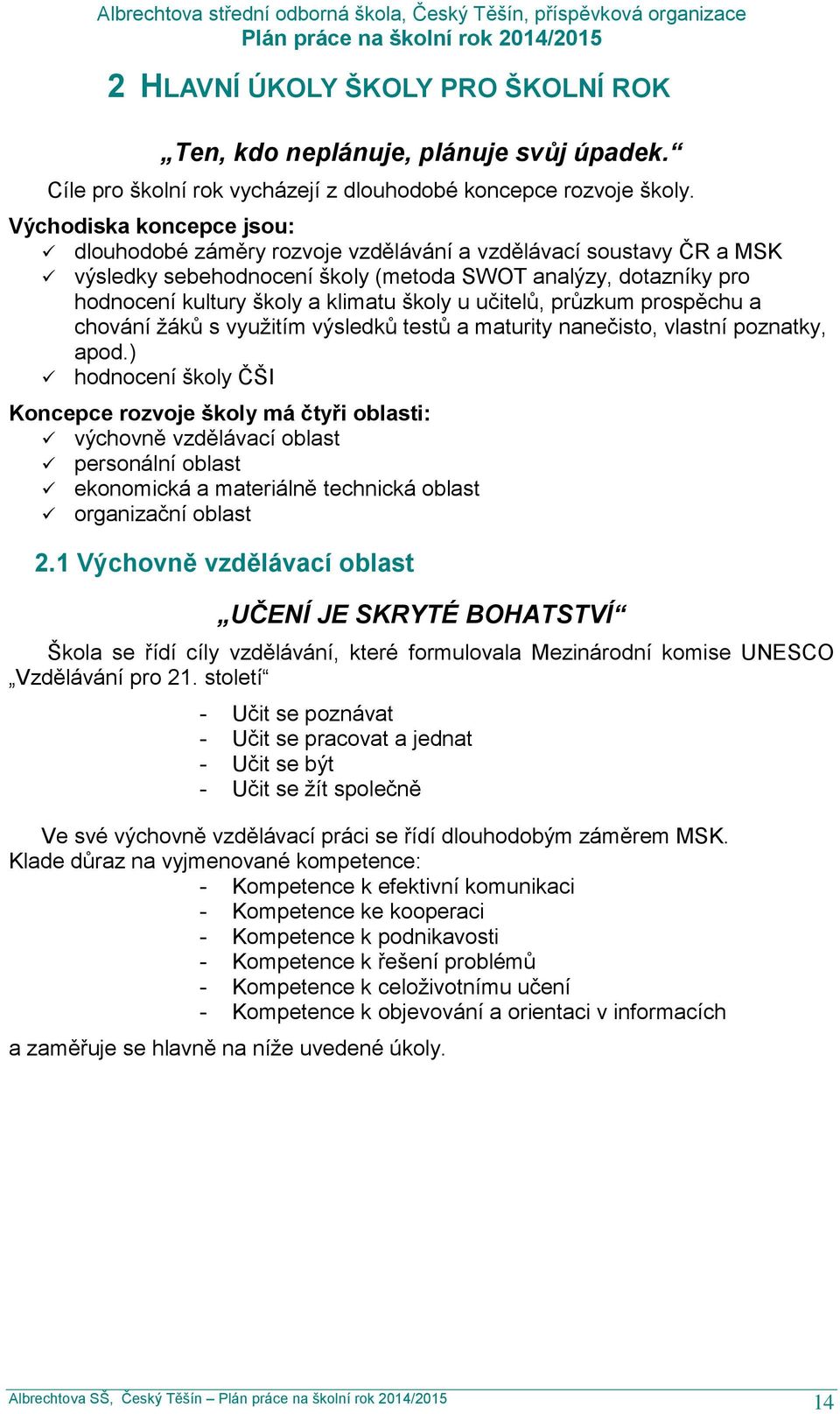 u učitelů, průzkum prospěchu a chování žáků s využitím výsledků testů a maturity nanečisto, vlastní poznatky, apod.