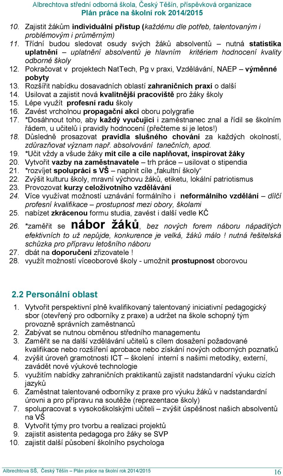 Pokračovat v projektech NatTech, Pg v praxi, Vzdělávání, NAEP výměnné pobyty 13. Rozšířit nabídku dosavadních oblastí zahraničních praxí o další 14.