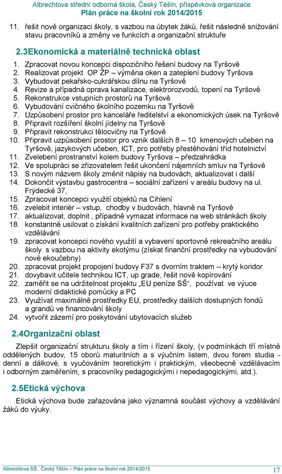 Revize a případná oprava kanalizace, elektrorozvodů, topení na Tyršově 5. Rekonstrukce vstupních prostorů na Tyršově 6. Vybudování cvičného školního pozemku na Tyršově 7.