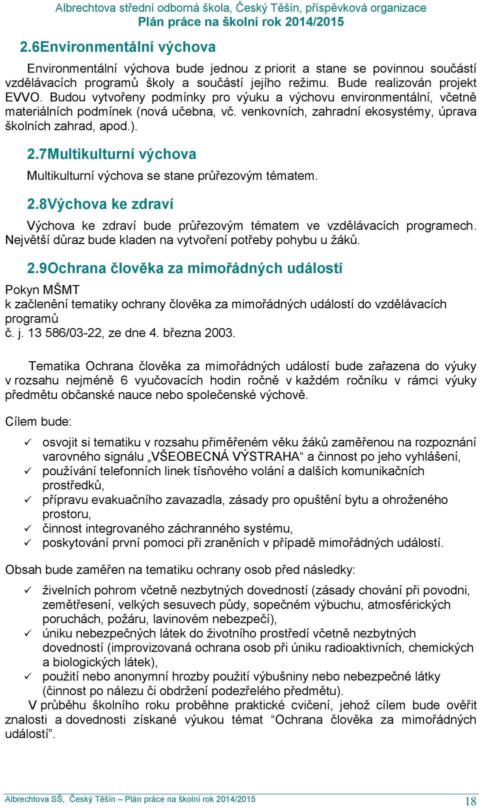 7Multikulturní výchova Multikulturní výchova se stane průřezovým tématem. 2.8Výchova ke zdraví Výchova ke zdraví bude průřezovým tématem ve vzdělávacích programech.