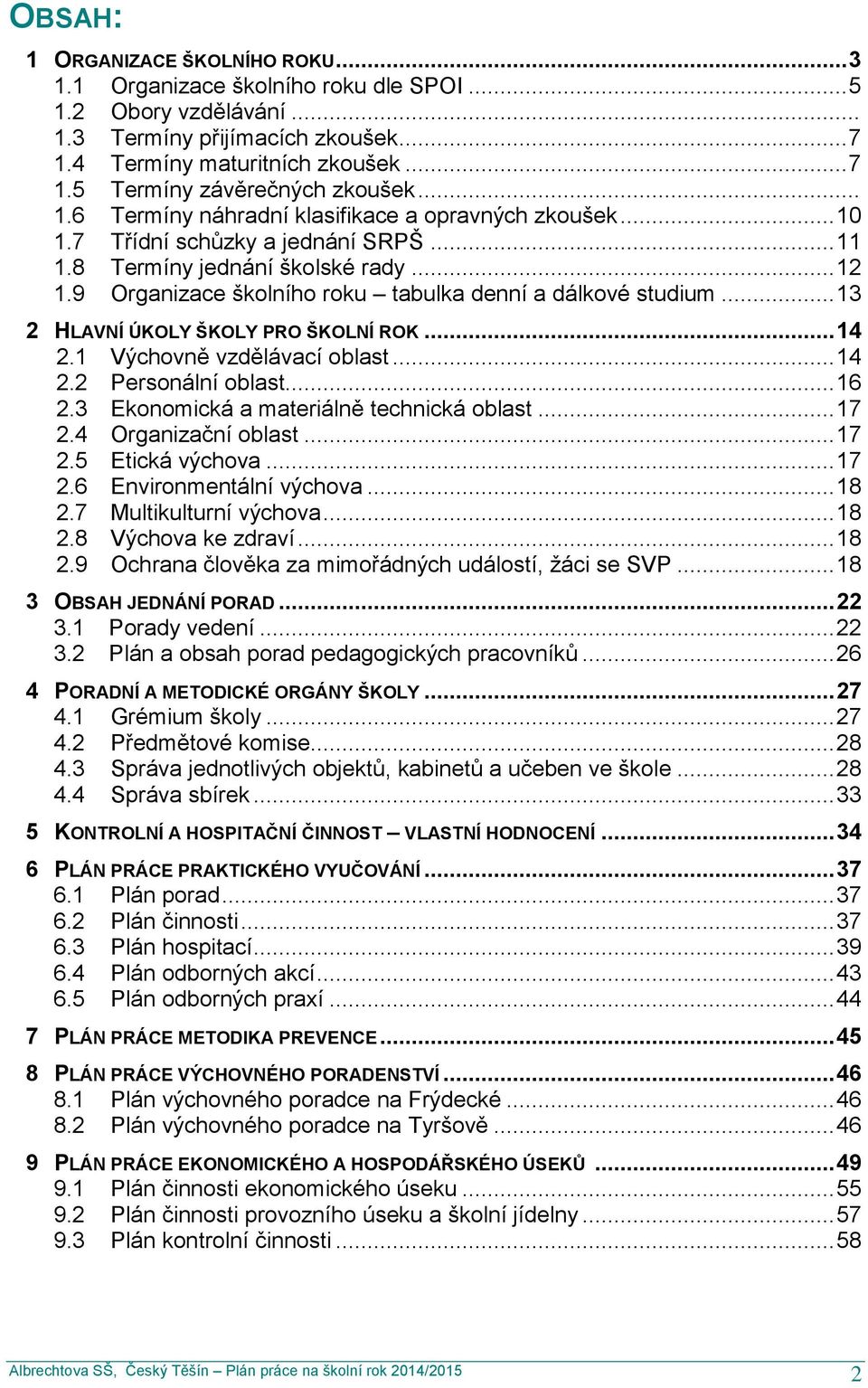 9 Organizace školního roku tabulka denní a dálkové studium... 13 2 HLAVNÍ ÚKOLY ŠKOLY PRO ŠKOLNÍ ROK... 14 2.1 Výchovně vzdělávací oblast... 14 2.2 Personální oblast... 16 2.