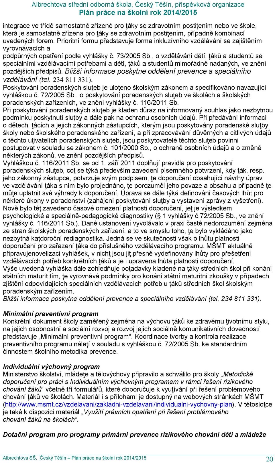 , o vzdělávání dětí, ţáků a studentů se speciálními vzdělávacími potřebami a dětí, ţáků a studentů mimořádně nadaných, ve znění pozdějších předpisů.