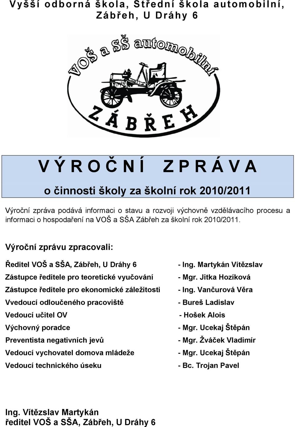 Výroční zprávu zpracovali: Ředitel VOŠ a SŠA, Zábřeh, U Dráhy 6 Zástupce ředitele pro teoretické vyučování Zástupce ředitele pro ekonomické záleţitosti Vvedoucí odloučeného pracoviště Vedoucí učitel