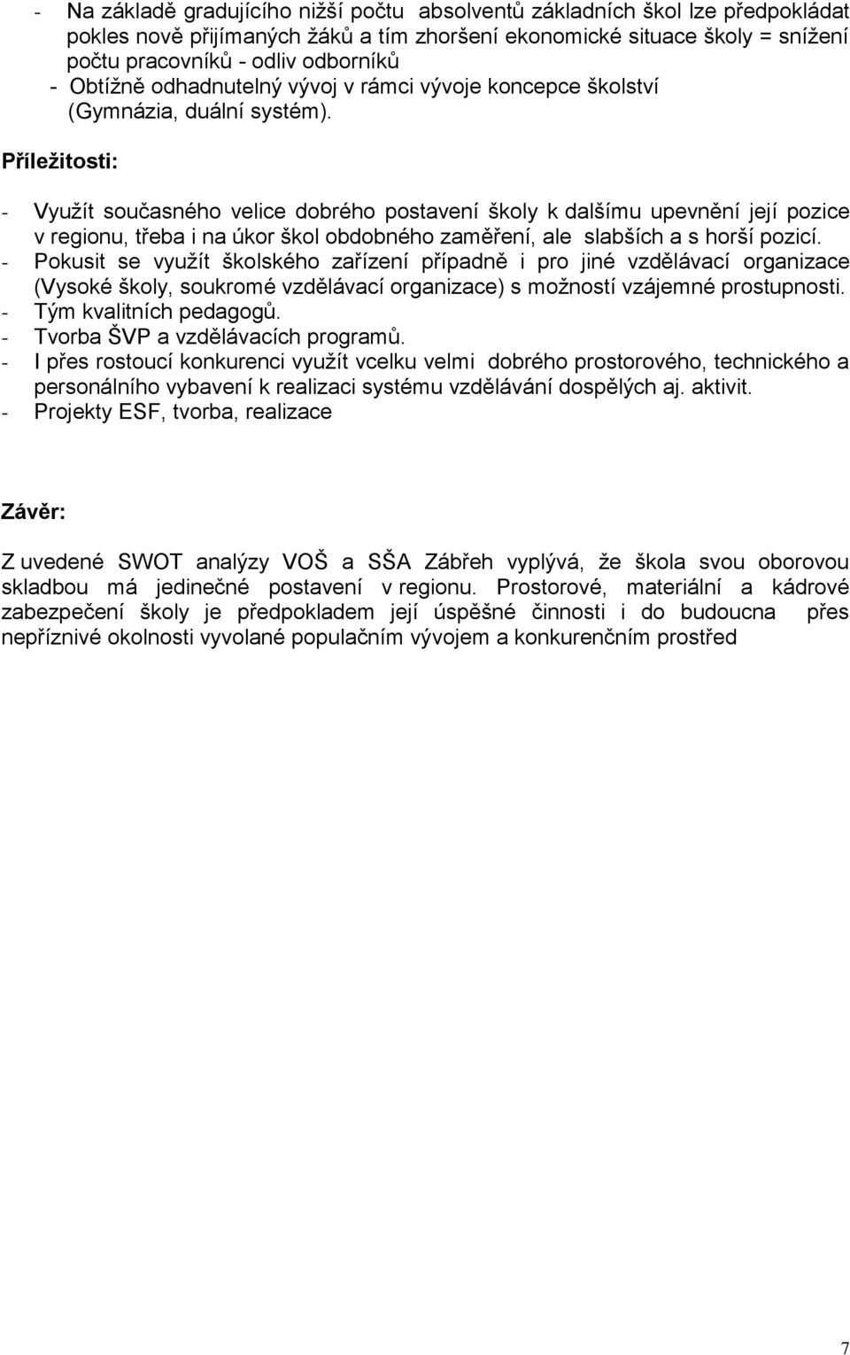 Příleţitosti: - Vyuţít současného velice dobrého postavení školy k dalšímu upevnění její pozice v regionu, třeba i na úkor škol obdobného zaměření, ale slabších a s horší pozicí.