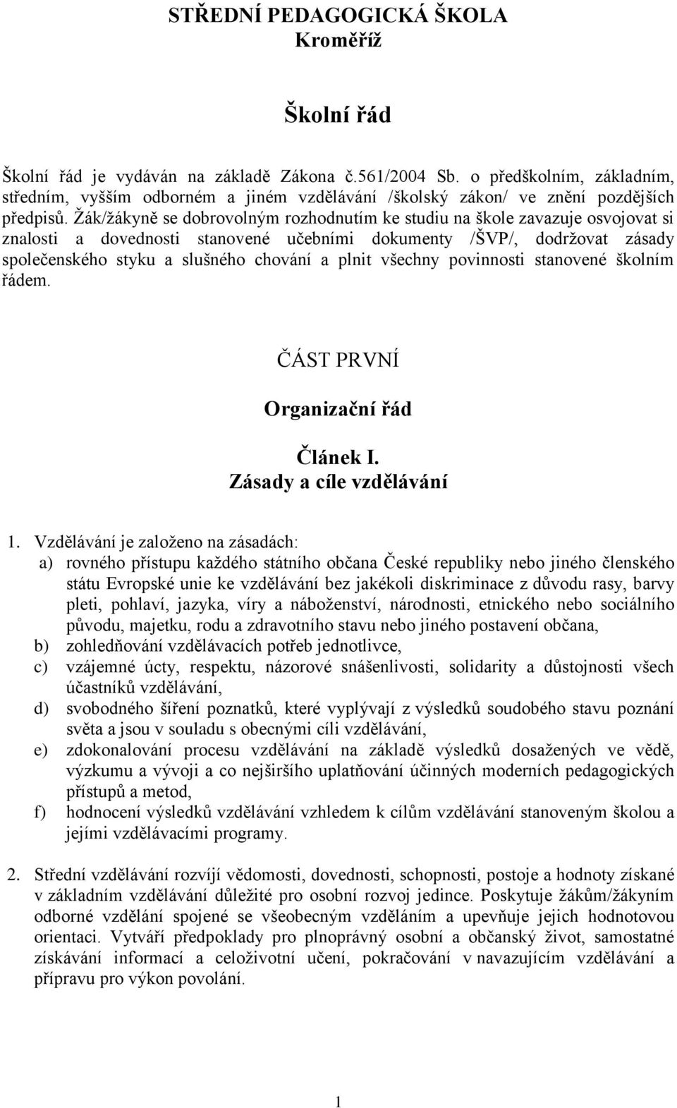 Žák/žákyně se dobrovolným rozhodnutím ke studiu na škole zavazuje osvojovat si znalosti a dovednosti stanovené učebními dokumenty /ŠVP/, dodržovat zásady společenského styku a slušného chování a