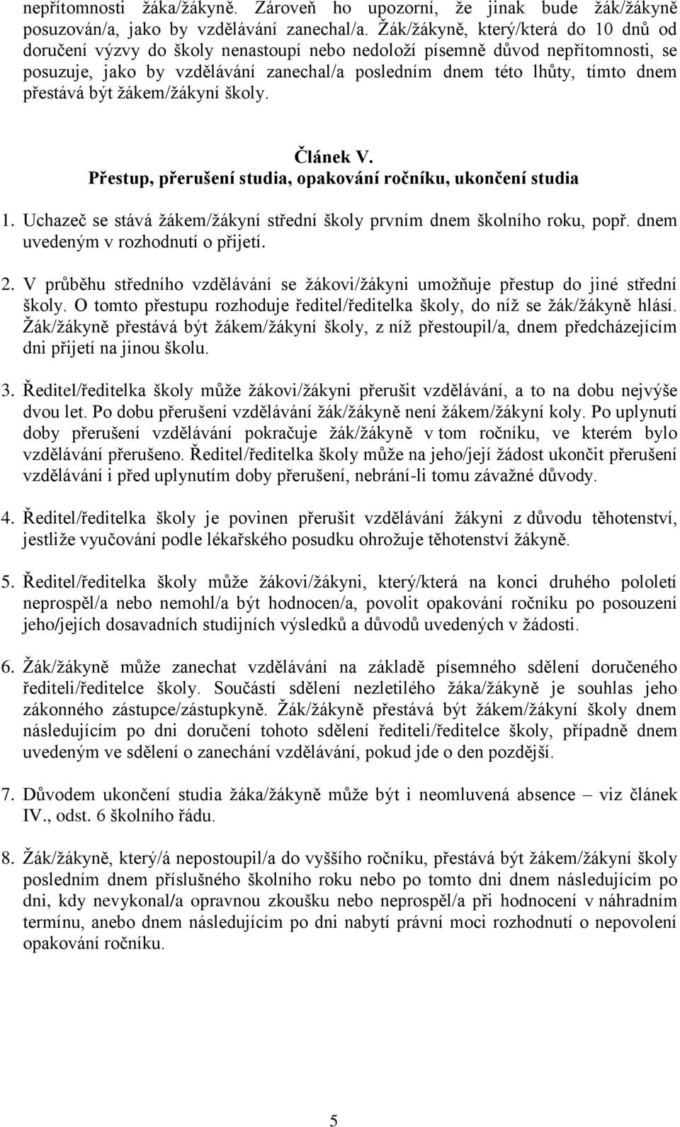 přestává být žákem/žákyní školy. Článek V. Přestup, přerušení studia, opakování ročníku, ukončení studia 1. Uchazeč se stává žákem/žákyní střední školy prvním dnem školního roku, popř.