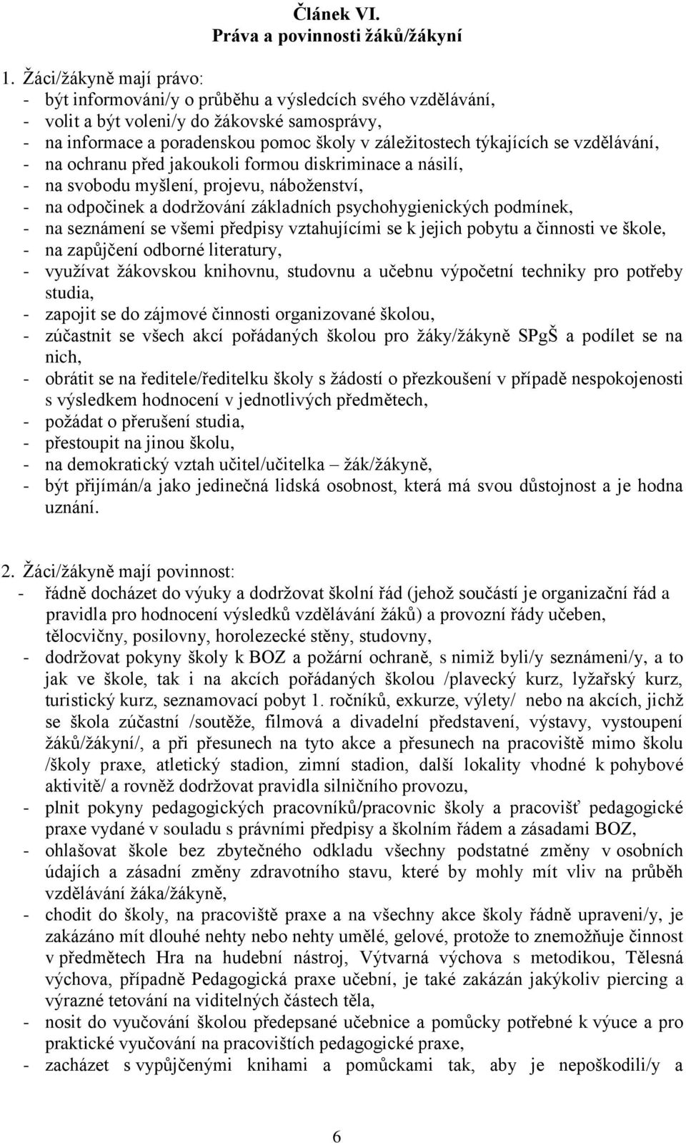 se vzdělávání, - na ochranu před jakoukoli formou diskriminace a násilí, - na svobodu myšlení, projevu, náboženství, - na odpočinek a dodržování základních psychohygienických podmínek, - na seznámení