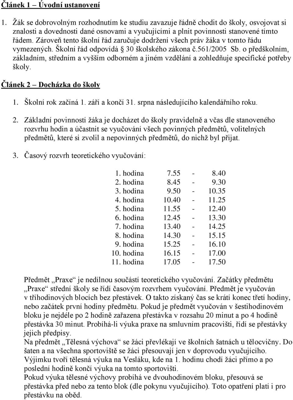 Zároveň tento školní řád zaručuje dodržení všech práv žáka v tomto řádu vymezených. Školní řád odpovídá 30 školského zákona č.561/2005 Sb.