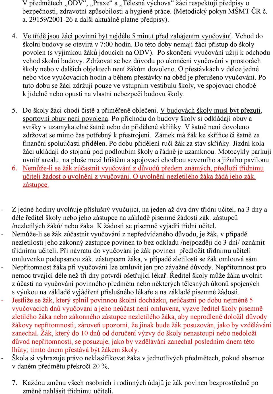 Do této doby nemají žáci přístup do školy povolen (s výjimkou žáků jdoucích na ODV). Po skončení vyučování užijí k odchodu vchod školní budovy.