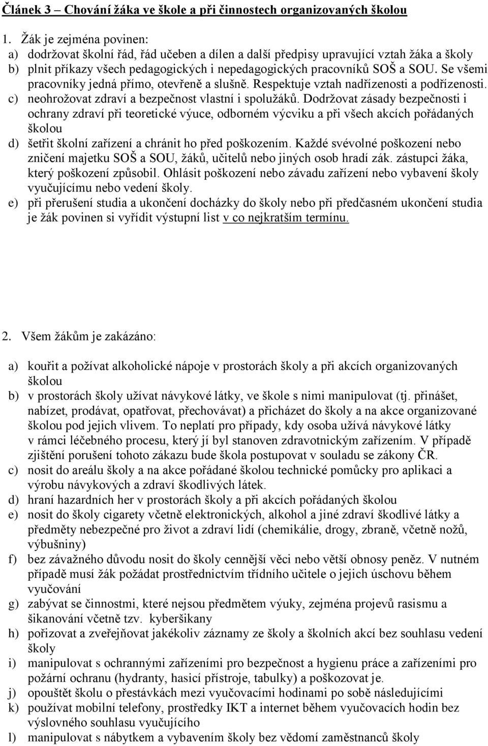 Se všemi pracovníky jedná přímo, otevřeně a slušně. Respektuje vztah nadřízenosti a podřízenosti. c) neohrožovat zdraví a bezpečnost vlastní i spolužáků.