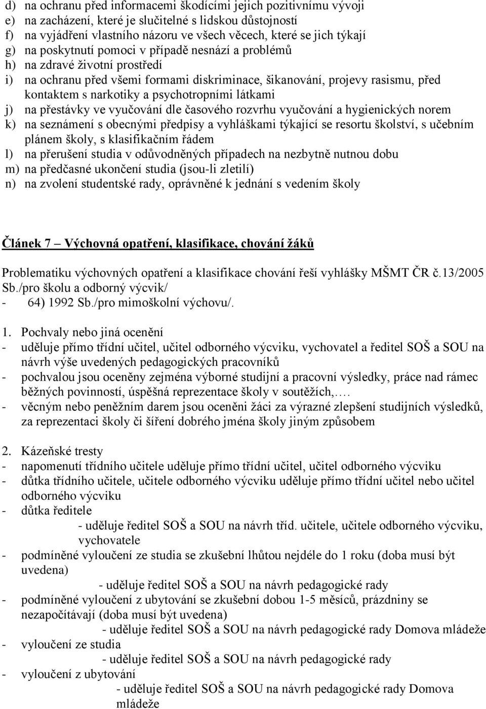 psychotropními látkami j) na přestávky ve vyučování dle časového rozvrhu vyučování a hygienických norem k) na seznámení s obecnými předpisy a vyhláškami týkající se resortu školství, s učebním plánem