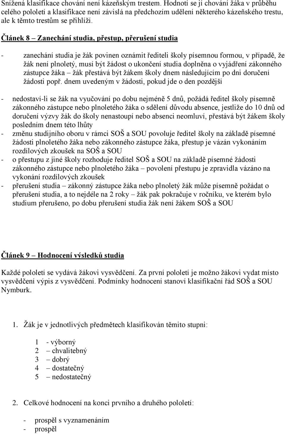 Článek 8 Zanechání studia, přestup, přerušení studia - zanechání studia je žák povinen oznámit řediteli školy písemnou formou, v případě, že žák není plnoletý, musí být žádost o ukončení studia