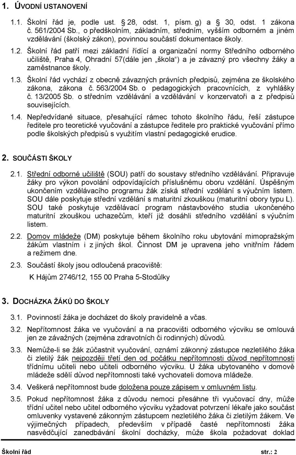 Školní řád patří mezi základní řídící a organizační normy Středního odborného učiliště, Praha 4, Ohradní 57(dále jen škola ) a je závazný pro všechny žáky a zaměstnance školy. 1.3.