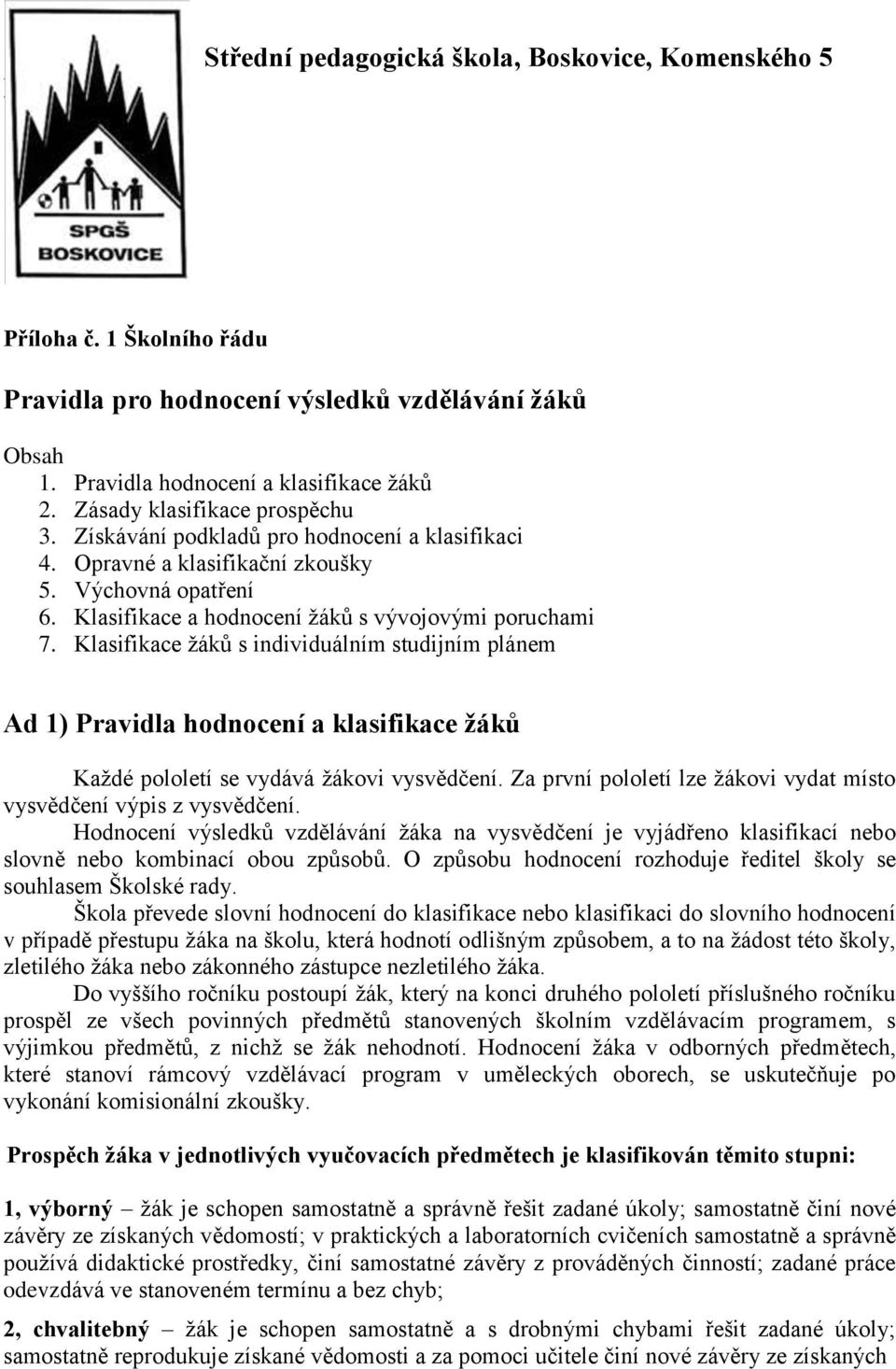 Klasifikace žáků s individuálním studijním plánem Ad 1) Pravidla hodnocení a klasifikace žáků Každé pololetí se vydává žákovi vysvědčení.