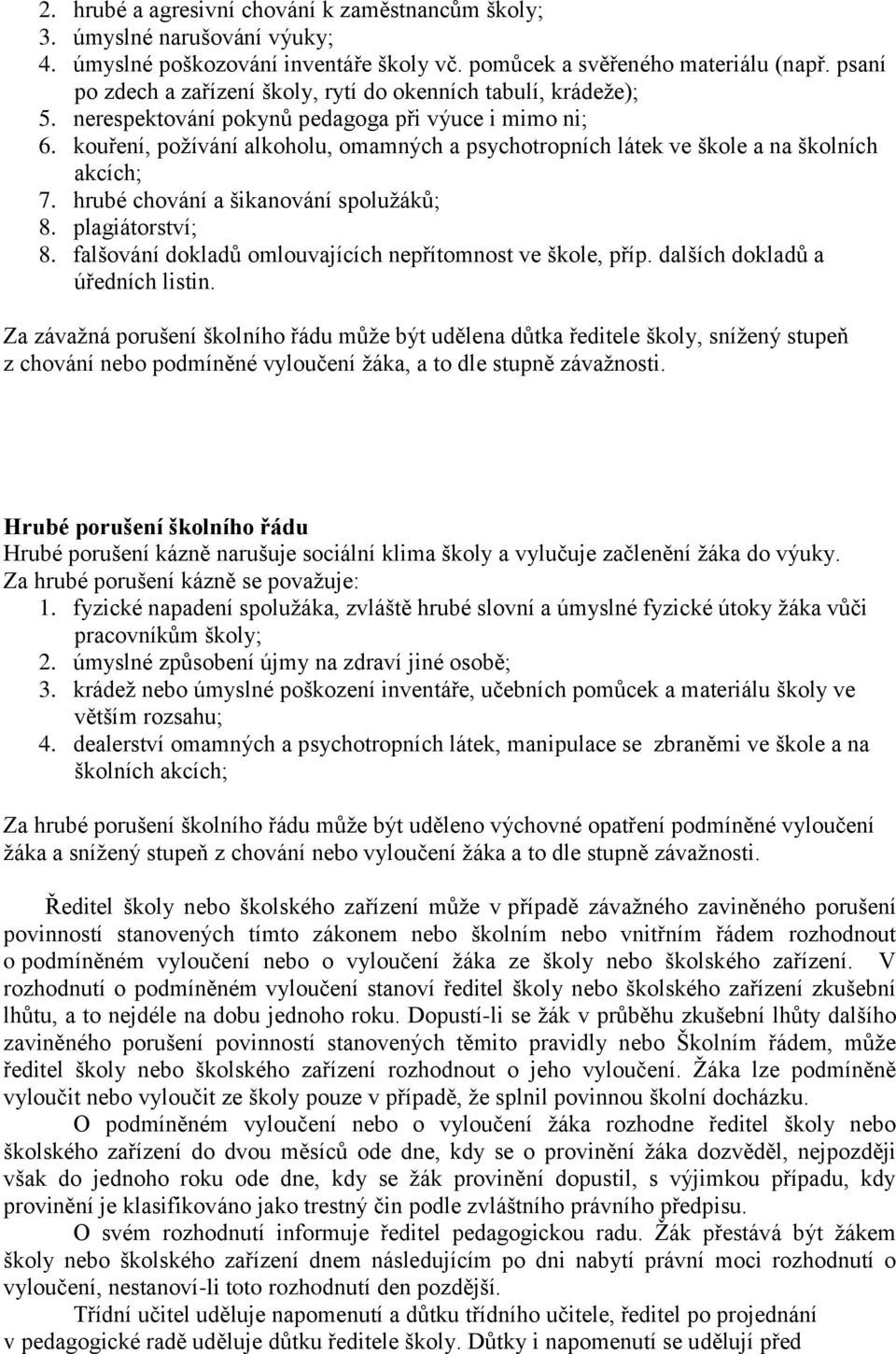 kouření, požívání alkoholu, omamných a psychotropních látek ve škole a na školních akcích; 7. hrubé chování a šikanování spolužáků; 8. plagiátorství; 8.