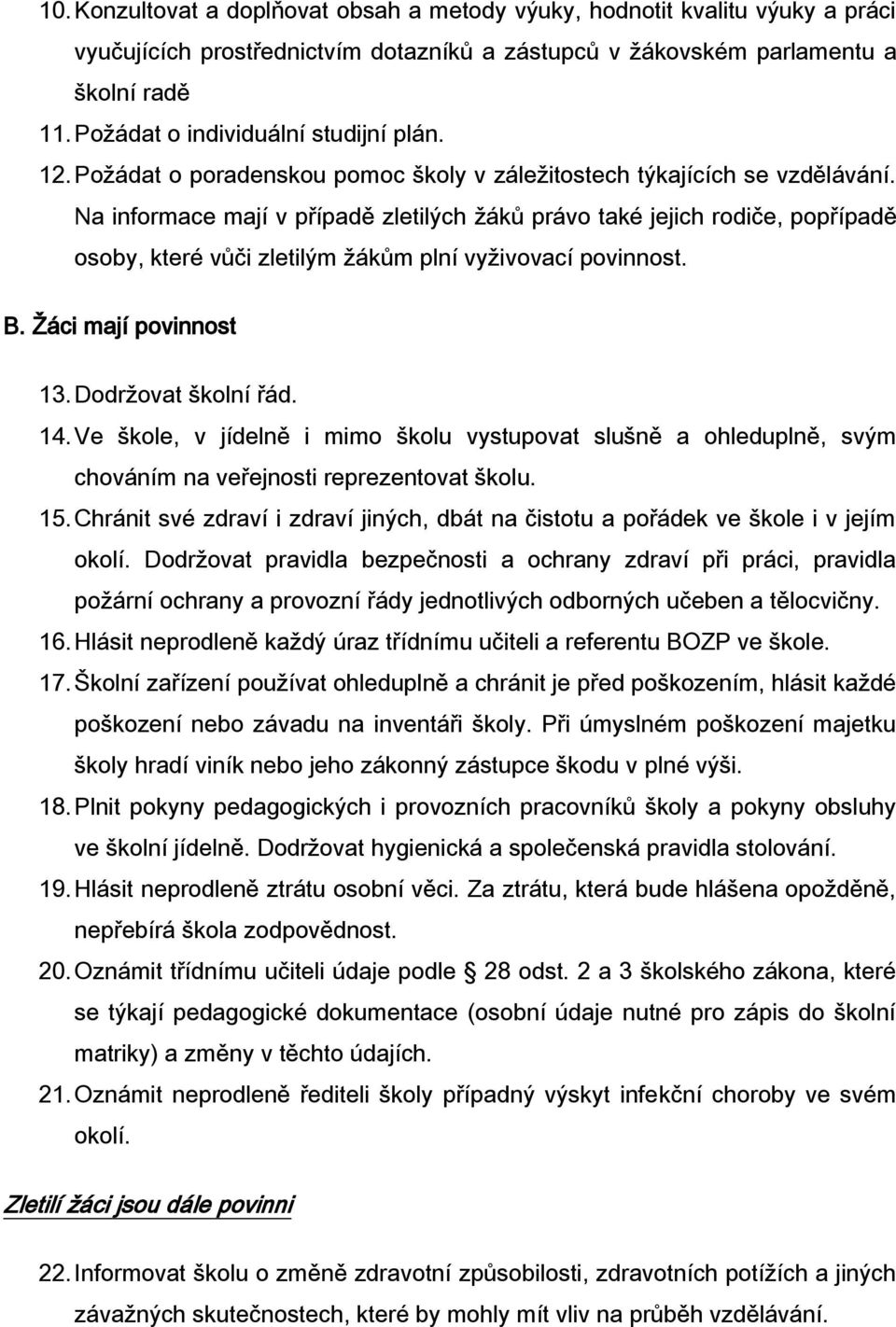 Na informace mají v případě zletilých žáků právo také jejich rodiče, popřípadě osoby, které vůči zletilým žákům plní vyživovací povinnost. B. Žáci mají povinnost 13. Dodržovat školní řád. 14.