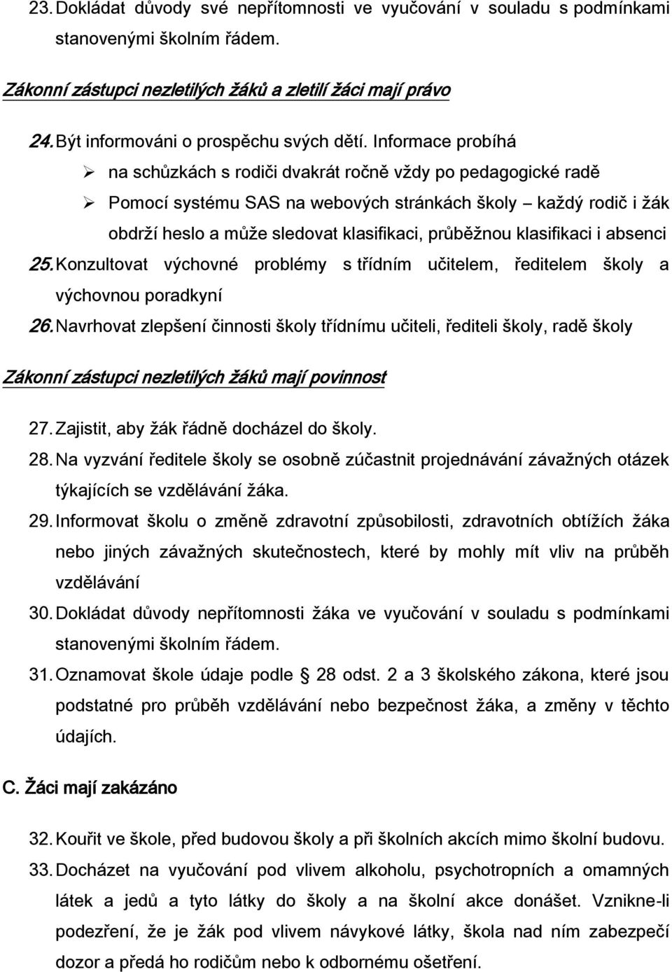 Informace probíhá na schůzkách s rodiči dvakrát ročně vždy po pedagogické radě Pomocí systému SAS na webových stránkách školy každý rodič i žák obdrží heslo a může sledovat klasifikaci, průběžnou