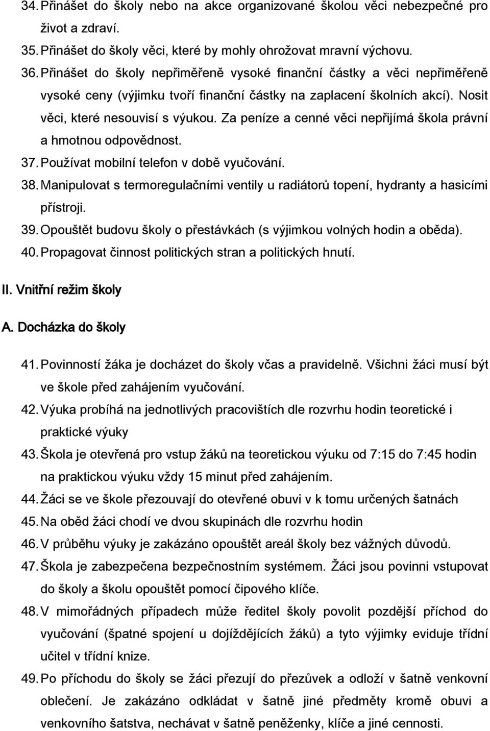 Za peníze a cenné věci nepřijímá škola právní a hmotnou odpovědnost. 37. Používat mobilní telefon v době vyučování. 38.