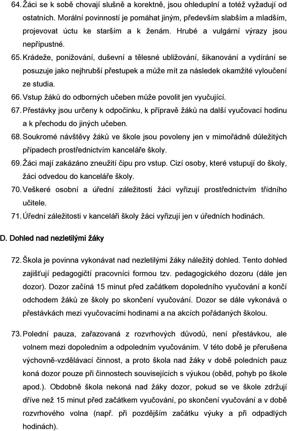 Krádeže, ponižování, duševní a tělesné ubližování, šikanování a vydírání se posuzuje jako nejhrubší přestupek a může mít za následek okamžité vyloučení ze studia. 66.