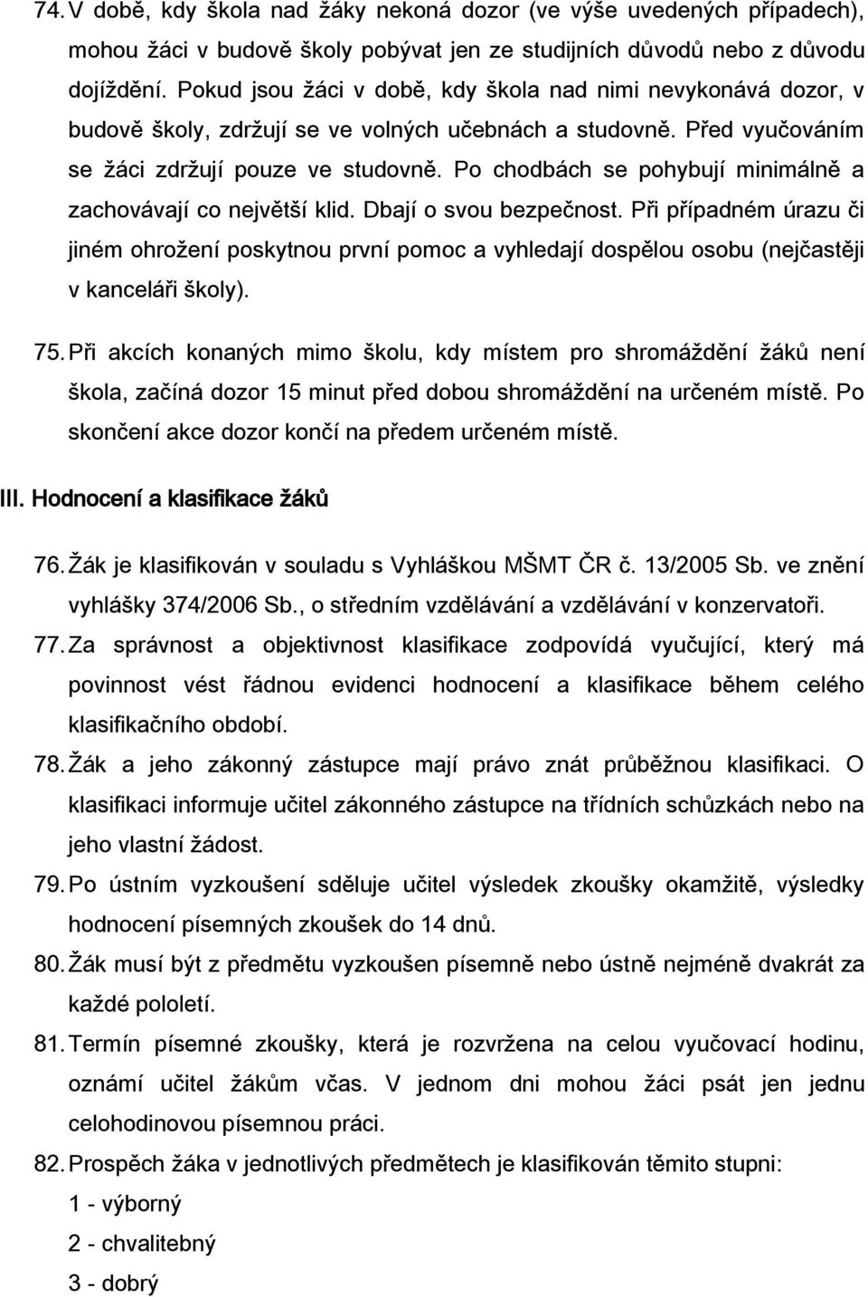 Po chodbách se pohybují minimálně a zachovávají co největší klid. Dbají o svou bezpečnost.